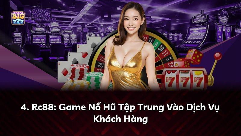 4. Rc88: Game Nổ Hũ Tập Trung Vào Dịch Vụ Khách Hàng