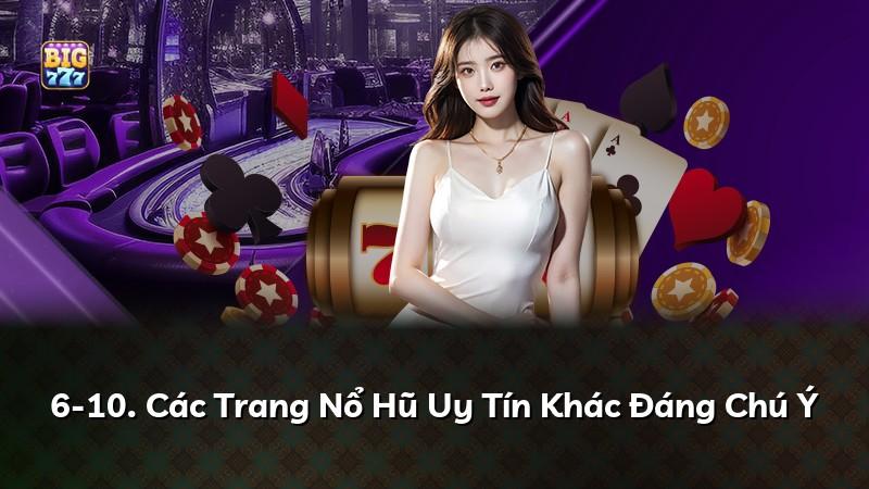 6-10. Các Trang Nổ Hũ Uy Tín Khác Đáng Chú Ý