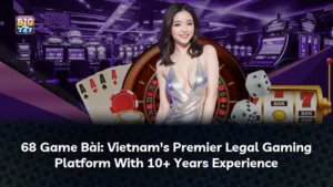 68 Game Bài: Nền Tảng Cờ Bạc Trực Tuyến Hàng Đầu Với Hơn 10 Năm Di Sản
