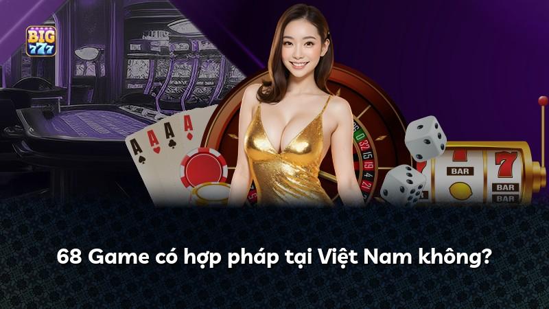 68 Game có hợp pháp tại Việt Nam không?