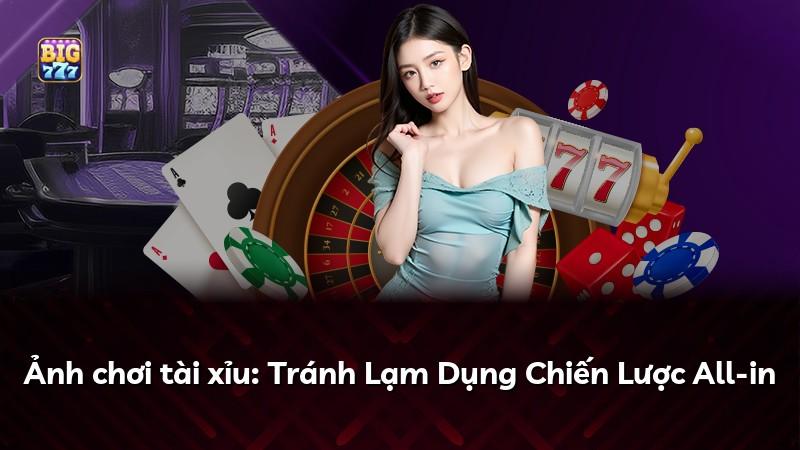 Ảnh chơi tài xỉu: Tránh Lạm Dụng Chiến Lược All-in