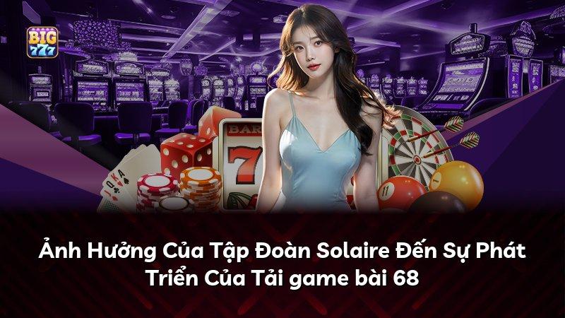Ảnh Hưởng Của Tập Đoàn Solaire Đến Sự Phát Triển Của Tải game bài 68