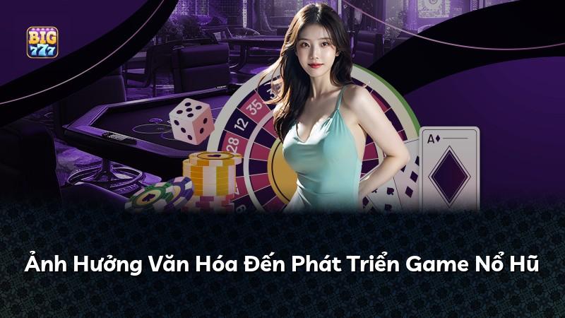 Ảnh Hưởng Văn Hóa Đến Phát Triển Game Nổ Hũ