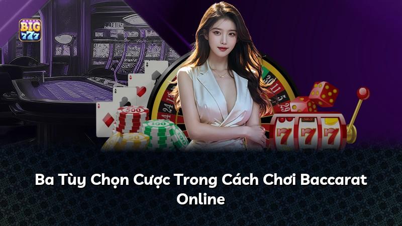 Ba Tùy Chọn Cược Trong Cách Chơi Baccarat Online