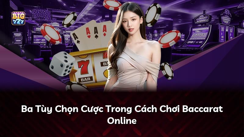 Ba Tùy Chọn Cược Trong Cách Chơi Baccarat Online