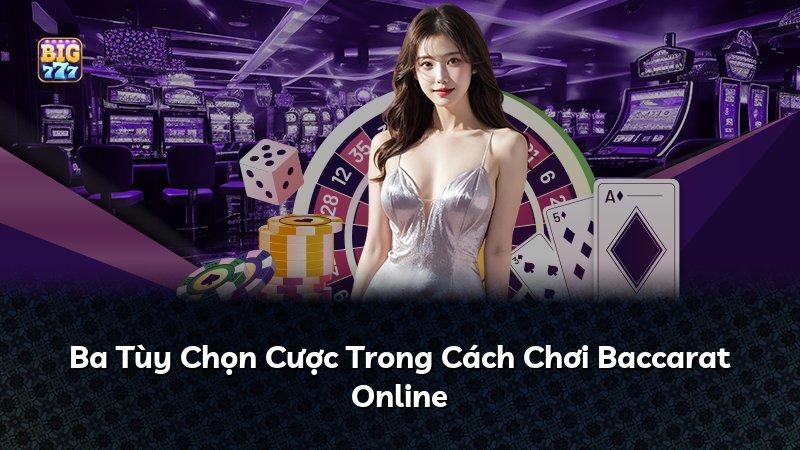 Ba Tùy Chọn Cược Trong Cách Chơi Baccarat Online