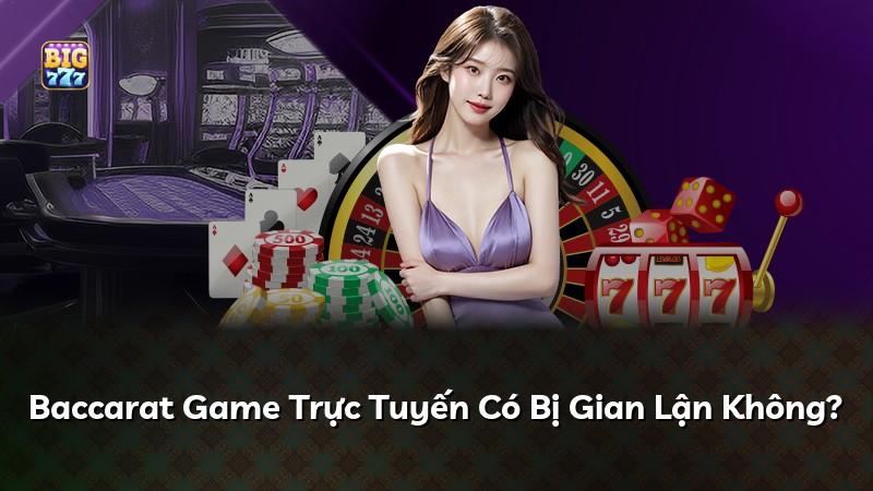 Baccarat Game Trực Tuyến Có Bị Gian Lận Không?