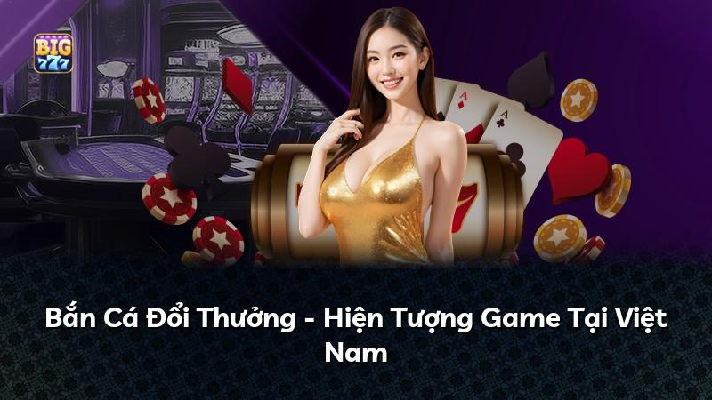 Bắn Cá Đổi Thưởng - Hiện Tượng Game Tại Việt Nam