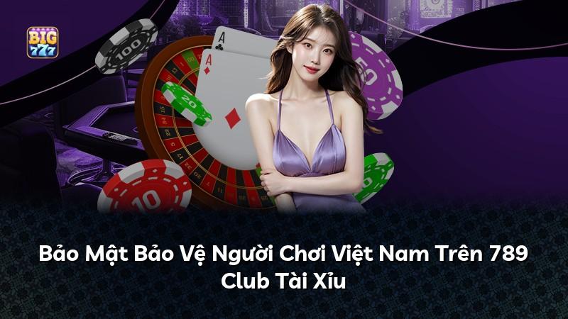 Bảo Mật Bảo Vệ Người Chơi Việt Nam Trên 789 Club Tài Xỉu