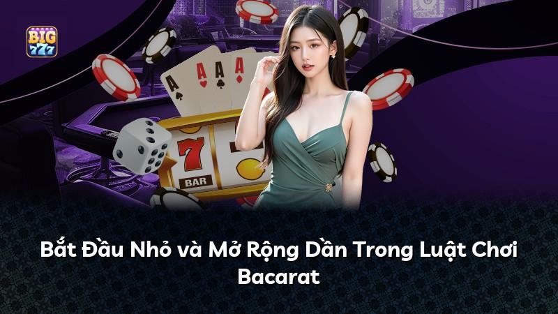 Bắt Đầu Nhỏ và Mở Rộng Dần Trong Luật Chơi Bacarat