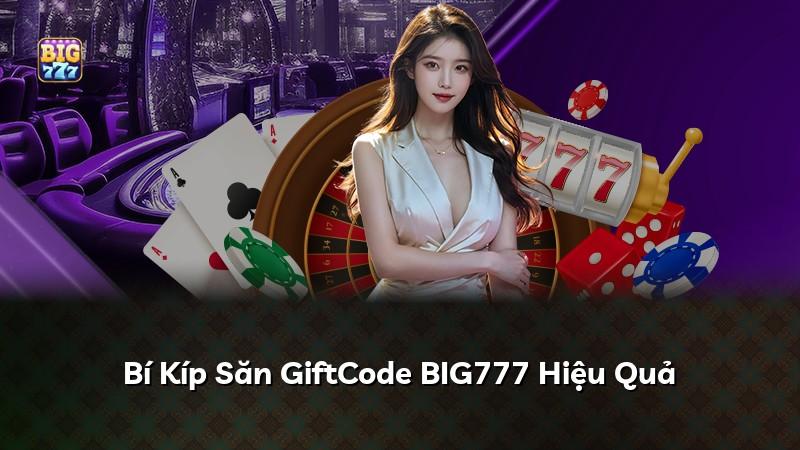 Bí Kíp Săn GiftCode BIG777 Hiệu Quả