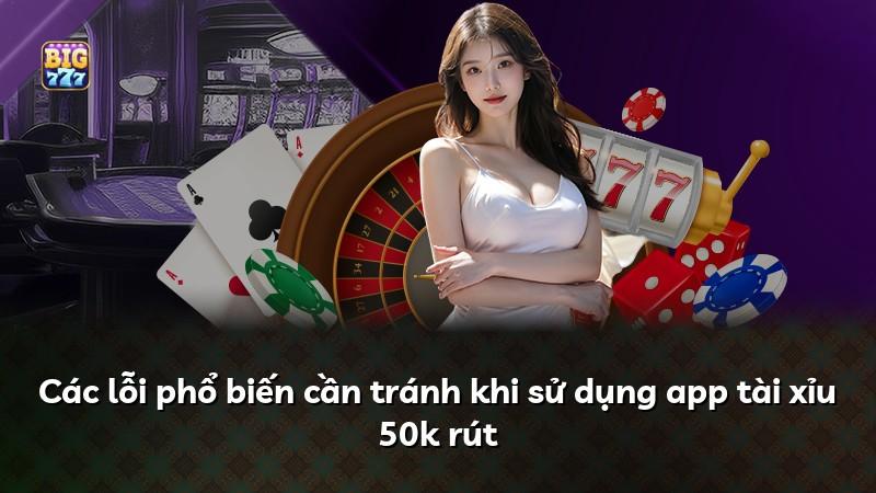 Các lỗi phổ biến cần tránh khi sử dụng app tài xỉu 50k rút