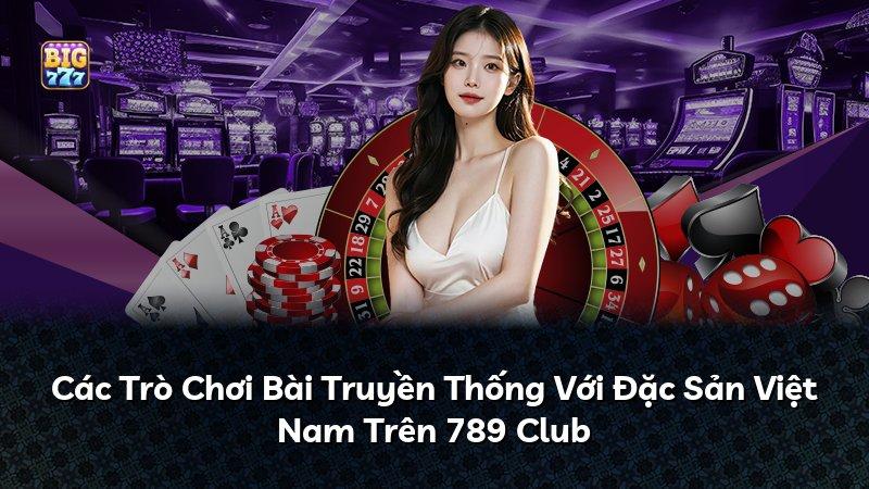 Các Trò Chơi Bài Truyền Thống Với Đặc Sản Việt Nam Trên 789 Club