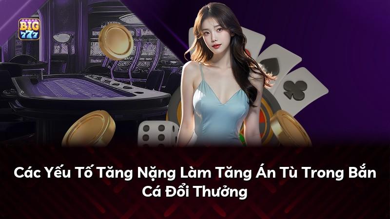 Các Yếu Tố Tăng Nặng Làm Tăng Án Tù Trong Bắn Cá Đổi Thưởng