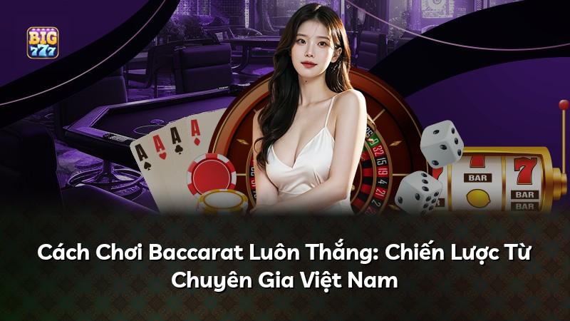 Cách Chơi Baccarat Luôn Thắng: Chiến Lược Từ Chuyên Gia Việt Nam