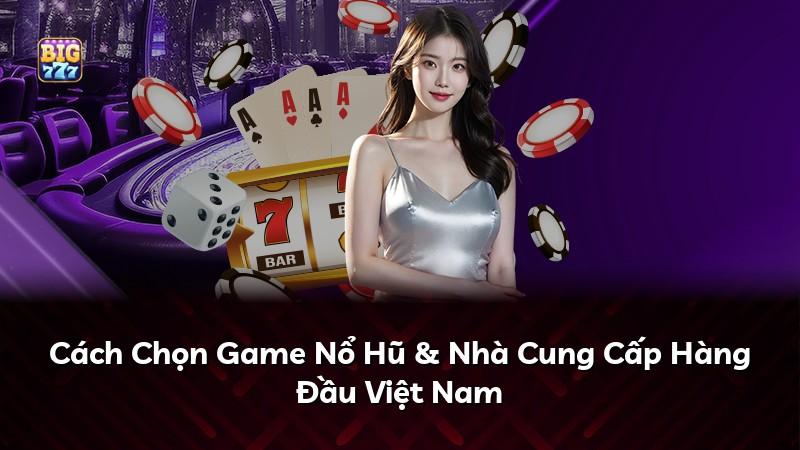 Cách Chọn Game Nổ Hũ & Nhà Cung Cấp Hàng Đầu Việt Nam