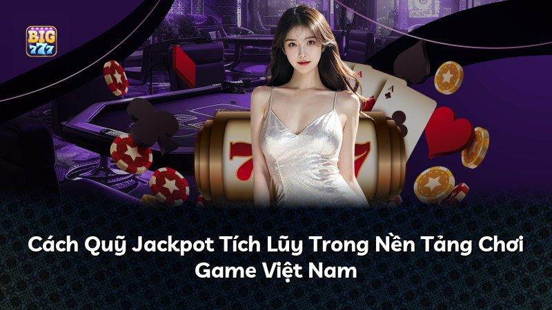 Cách Quỹ Jackpot Tích Lũy Trong Nền Tảng Chơi Game Việt Nam