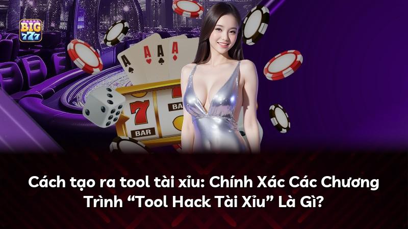 Cách tạo ra tool tài xỉu: Chính Xác Các Chương Trình “Tool Hack Tài Xỉu” Là Gì?