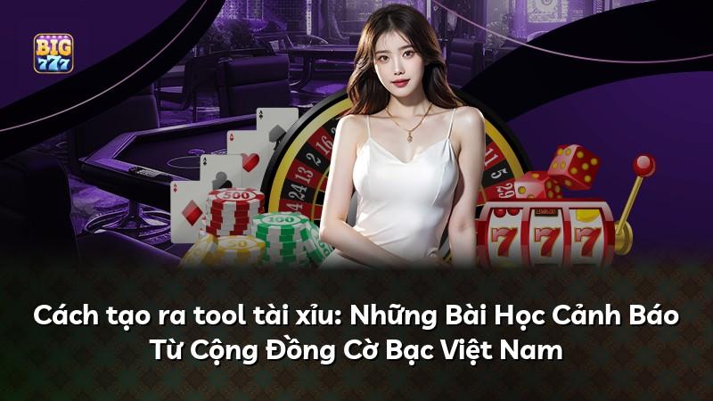 Cách tạo ra tool tài xỉu: Những Bài Học Cảnh Báo Từ Cộng Đồng Cờ Bạc Việt Nam