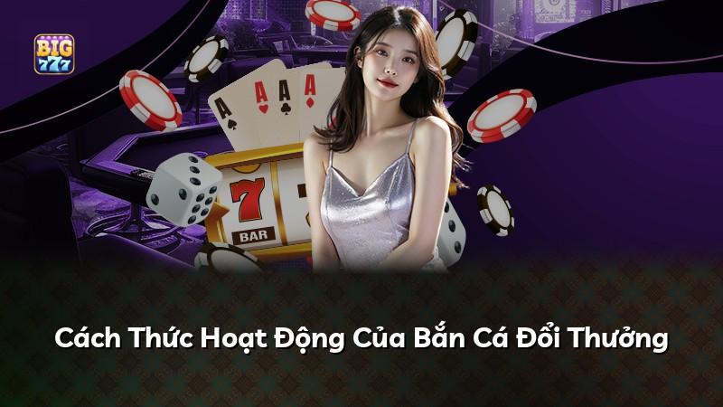 Cách Thức Hoạt Động Của Bắn Cá Đổi Thưởng