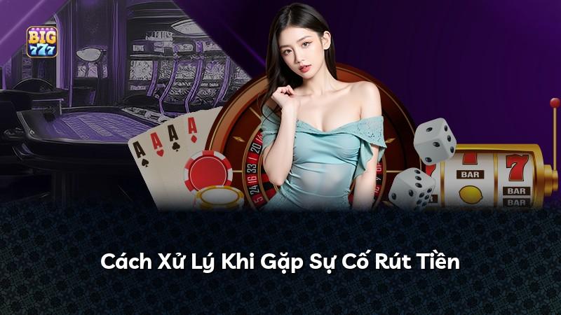 Cách Xử Lý Khi Gặp Sự Cố Rút Tiền