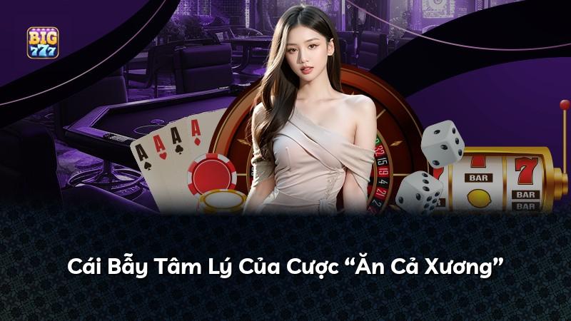 Cái Bẫy Tâm Lý Của Cược “Ăn Cả Xương”