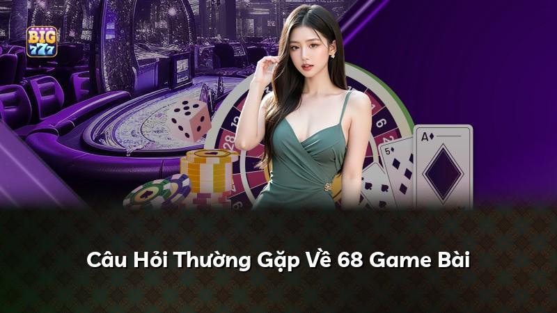 Câu Hỏi Thường Gặp Về 68 Game Bài