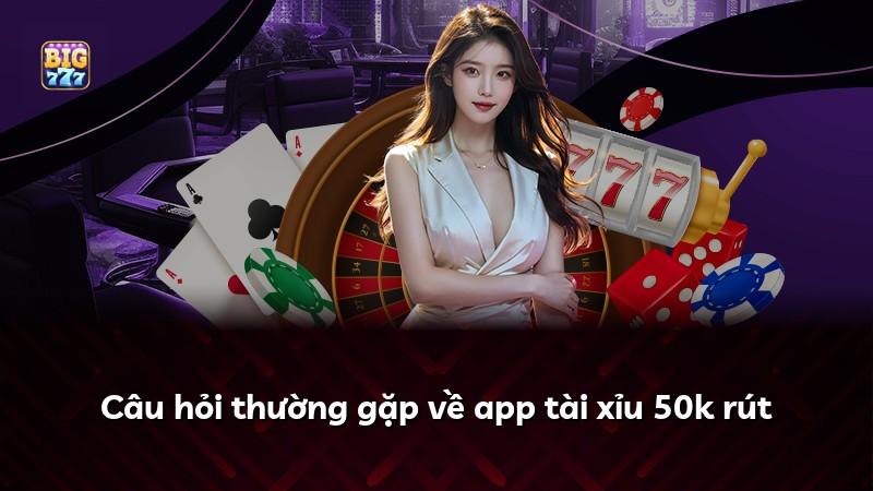 Câu hỏi thường gặp về app tài xỉu 50k rút
