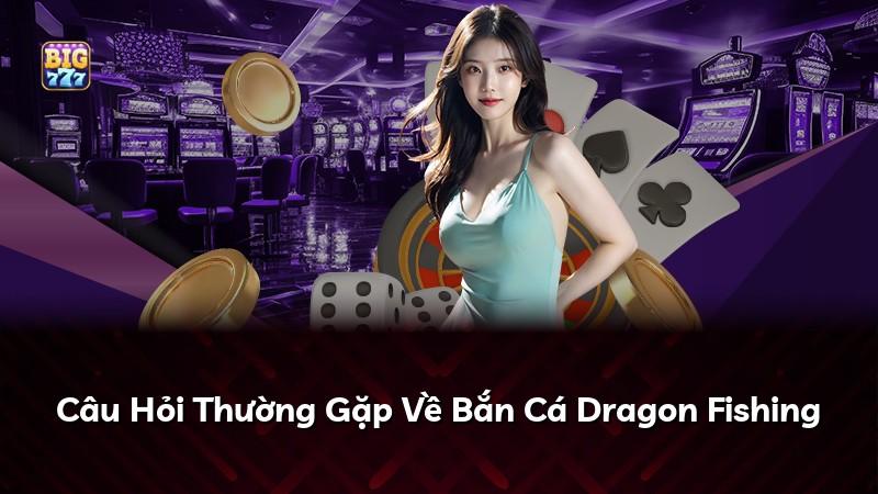 Câu Hỏi Thường Gặp Về Bắn Cá Dragon Fishing