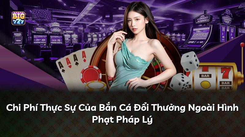 Chi Phí Thực Sự Của Bắn Cá Đổi Thưởng Ngoài Hình Phạt Pháp Lý
