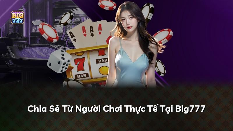 Chia Sẻ Từ Người Chơi Thực Tế Tại Big777