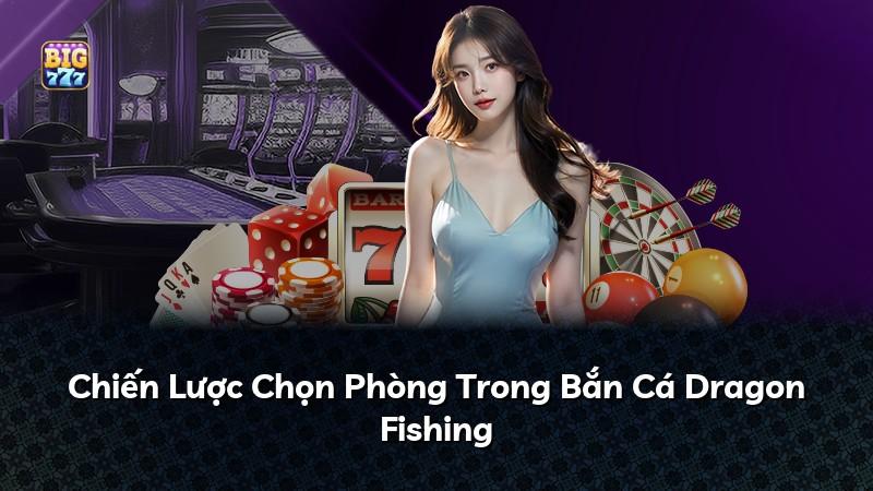 Chiến Lược Chọn Phòng Trong Bắn Cá Dragon Fishing