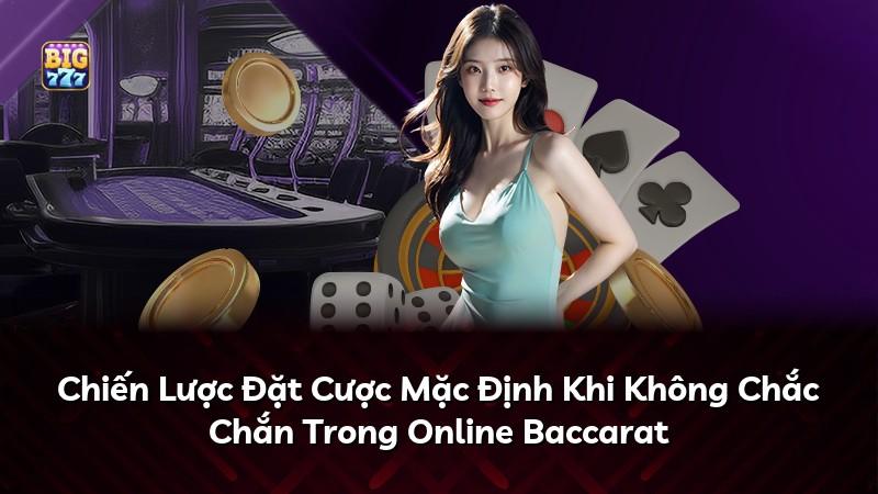 Chiến Lược Đặt Cược Mặc Định Khi Không Chắc Chắn Trong Online Baccarat