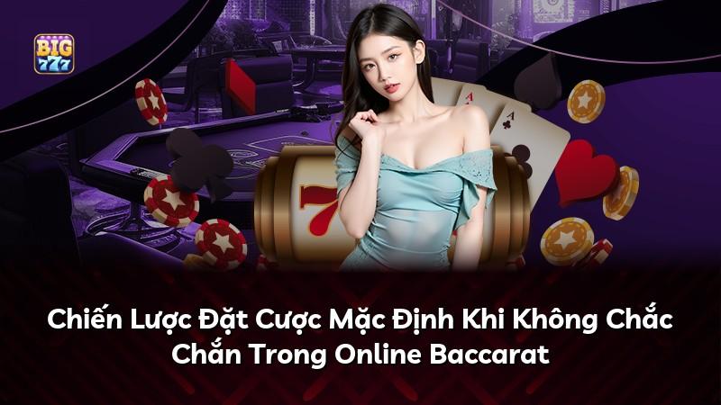 Chiến Lược Đặt Cược Mặc Định Khi Không Chắc Chắn Trong Online Baccarat