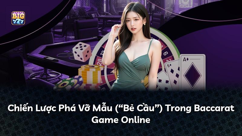Chiến Lược Phá Vỡ Mẫu (“Bẻ Cầu”) Trong Baccarat Game Online