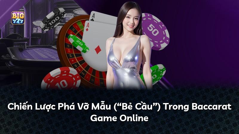 Chiến Lược Phá Vỡ Mẫu (“Bẻ Cầu”) Trong Baccarat Game Online