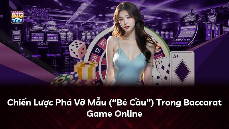Chiến Lược Phá Vỡ Mẫu (“Bẻ Cầu”) Trong Baccarat Game Online