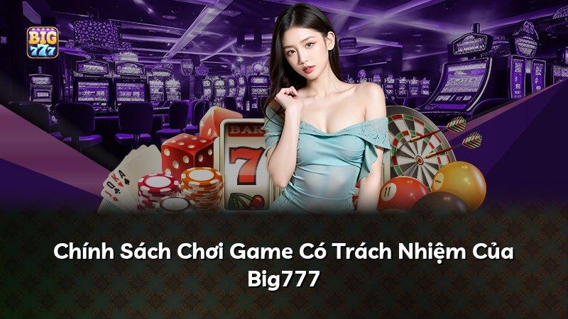 Chính Sách Chơi Game Có Trách Nhiệm Của Big777