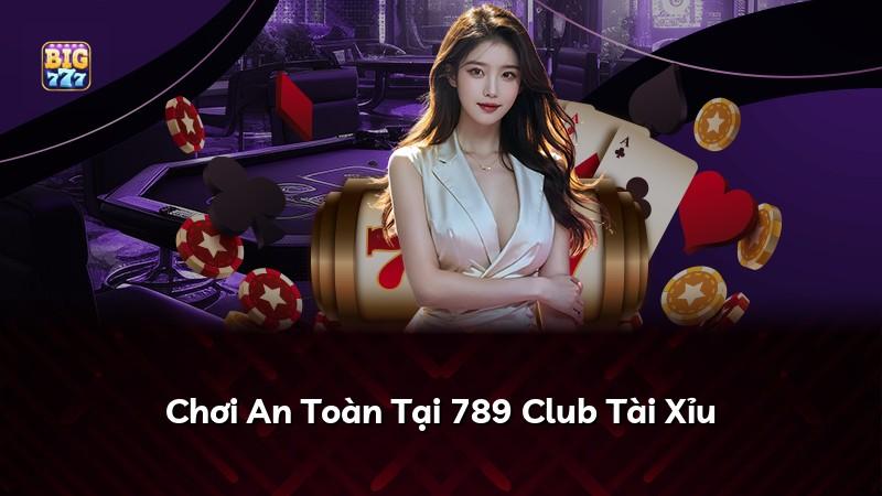 Chơi An Toàn Tại 789 Club Tài Xỉu