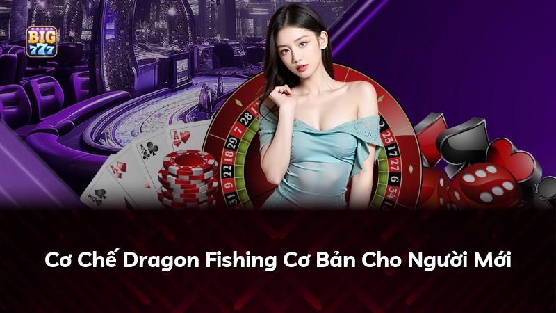 Cơ Chế Dragon Fishing Cơ Bản Cho Người Mới