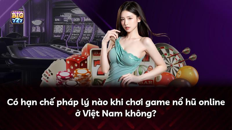 Có hạn chế pháp lý nào khi chơi game nổ hũ online ở Việt Nam không?