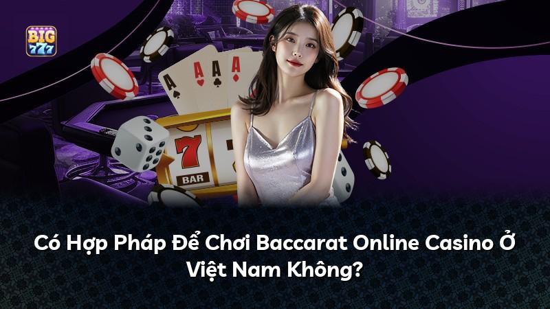 Có Hợp Pháp Để Chơi Baccarat Online Casino Ở Việt Nam Không?