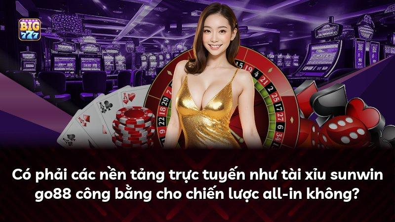 Có phải các nền tảng trực tuyến như tài xỉu sunwin go88 công bằng cho chiến lược all-in không?
