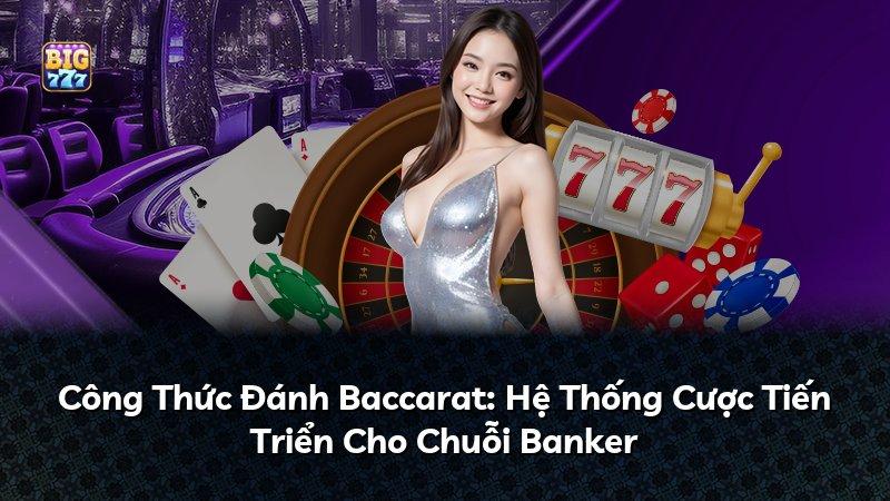 Công Thức Đánh Baccarat: Hệ Thống Cược Tiến Triển Cho Chuỗi Banker