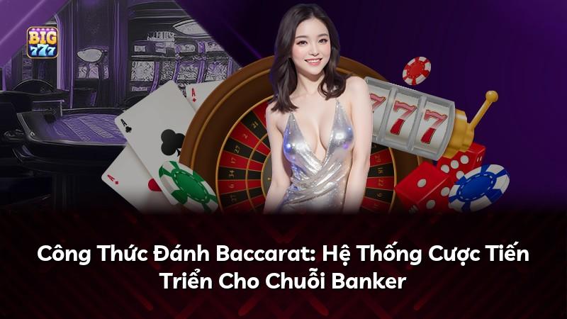Công Thức Đánh Baccarat: Hệ Thống Cược Tiến Triển Cho Chuỗi Banker