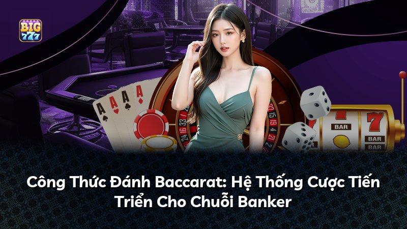 Công Thức Đánh Baccarat: Hệ Thống Cược Tiến Triển Cho Chuỗi Banker