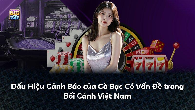 Dấu Hiệu Cảnh Báo của Cờ Bạc Có Vấn Đề trong Bối Cảnh Việt Nam