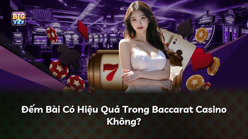 Đếm Bài Có Hiệu Quả Trong Baccarat Casino Không?