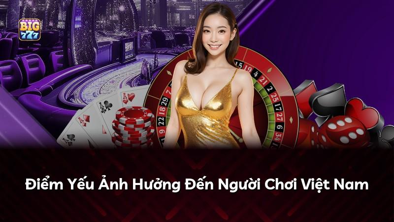 Điểm Yếu Ảnh Hưởng Đến Người Chơi Việt Nam
