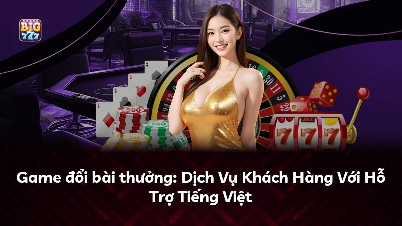 Game đổi bài thưởng: Dịch Vụ Khách Hàng Với Hỗ Trợ Tiếng Việt